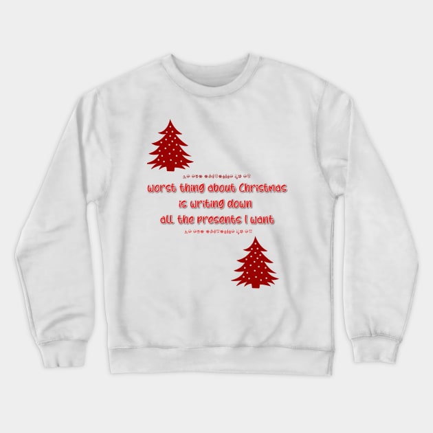 Worst thing about Christmas is writing down all the presents I want Crewneck Sweatshirt by lunareclipse.tp